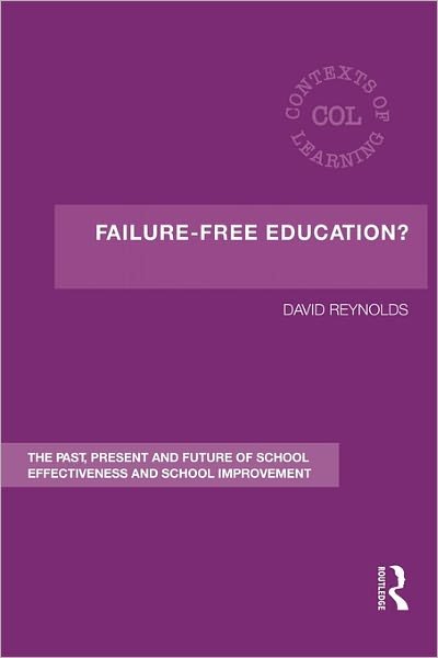 Cover for David Reynolds · Failure-Free Education?: The Past, Present and Future of School Effectiveness and School Improvement - Contexts of Learning (Taschenbuch) (2011)