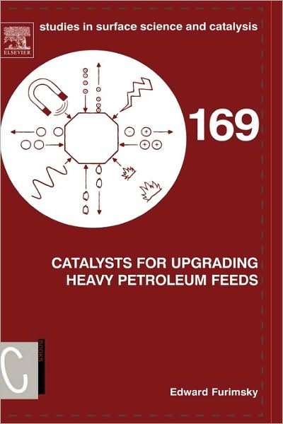 Cover for Furimsky, Edward (Research Scientific, IMAF Group, Canada) · Catalysts for Upgrading Heavy Petroleum Feeds - Studies in Surface Science and Catalysis (Inbunden Bok) (2007)