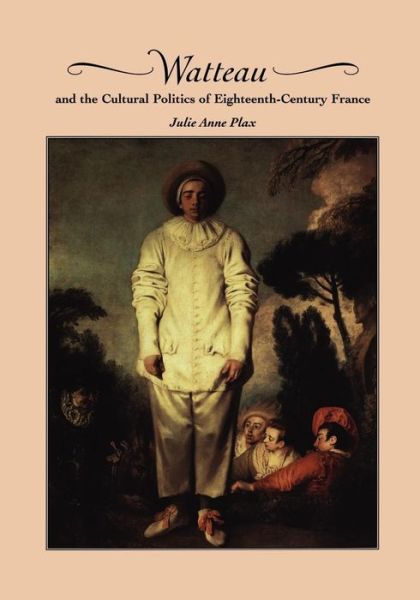 Cover for Plax, Julie Anne (University of Arizona) · Watteau and the Cultural Politics of Eighteenth-Century France (Paperback Book) (2011)