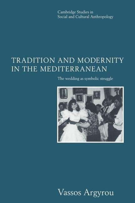 Cover for Argyrou, Vassos (College of the Holy Cross, Massachusetts) · Tradition and Modernity in the Mediterranean: The Wedding as Symbolic Struggle - Cambridge Studies in Social and Cultural Anthropology (Paperback Book) (2005)