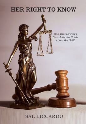 Cover for Sal Liccardo · Her Right To Know One Trial Lawyer's Search for the Truth About the &quot;Pill&quot; (Hardcover Book) (2020)