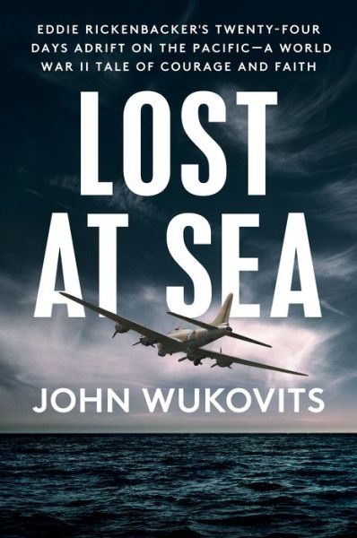 Cover for John Wukovits · Lost at Sea: Eddie Rickenbacker's Twenty-Four Days Adrift on the Pacific --A World War II Tale of Courage and Faith (Hardcover Book) (2023)