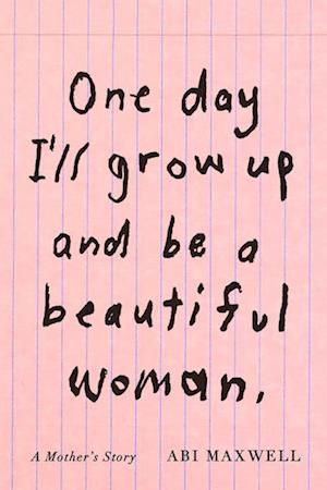 Cover for Abi Maxwell · One Day I'Ll Grow Up And Be A Beautiful Woman (Book) (2024)