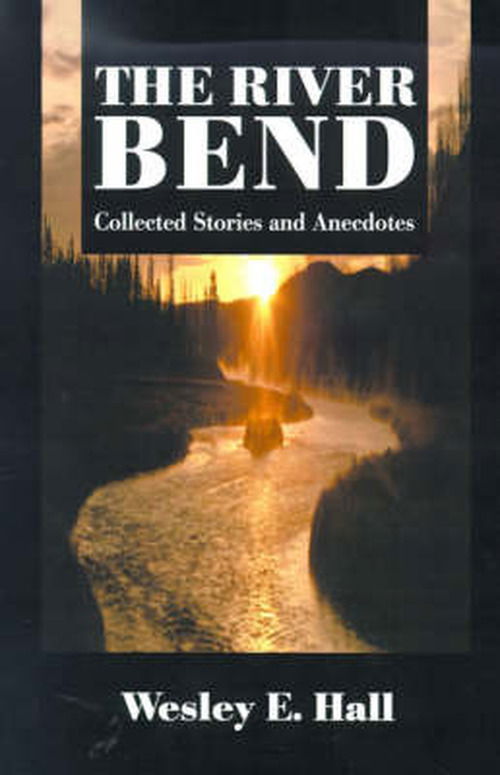 Cover for Wesley Hall · The River Bend: Collected Stories and Anecdotes (Paperback Book) (2000)
