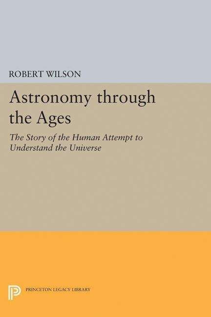 Cover for Robert Wilson · Astronomy through the Ages: The Story of the Human Attempt to Understand the Universe - Princeton Legacy Library (Hardcover bog) (2017)