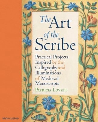 The Art of the Scribe: Practical Projects Inspired by the Calligraphy and Illuminations of Medieval Manuscripts - Patricia Lovett - Books - British Library Publishing - 9780712354844 - March 4, 2025