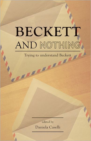 Cover for Daniela Caselli · Beckett and Nothing: Trying to Understand Beckett (Paperback Book) (2012)