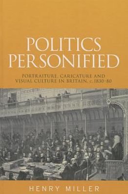 Cover for Henry Miller · Politics Personified: Portraiture, Caricature and Visual Culture in Britain, C.1830–80 (Hardcover Book) (2015)