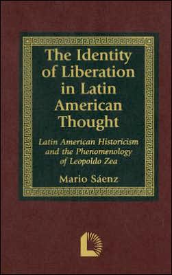 Cover for Mario Saenz · The Identity of Liberation in Latin American Thought: Latin American Historicism and the Phenomenology of Leopoldo Zea (Paperback Book) (1999)