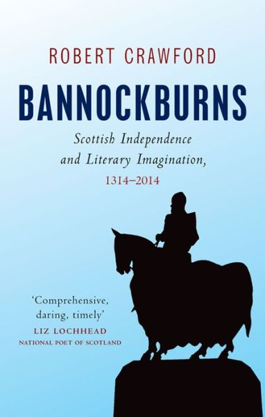 Bannockburns: Scottish Independence and Literary Imagination, 1314-2014 - Robert Crawford - Books - Edinburgh University Press - 9780748685844 - January 25, 2014