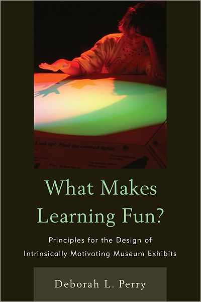 What Makes Learning Fun?: Principles for the Design of Intrinsically Motivating Museum Exhibits - Deborah L. Perry - Books - AltaMira Press - 9780759108844 - May 4, 2012