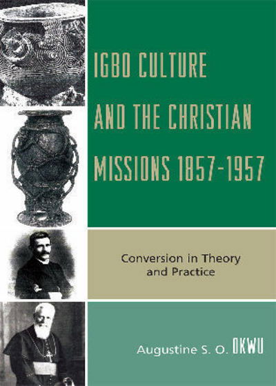 Cover for Augustine S.O. Okwu · Igbo Culture and the Christian Missions 1857-1957: Conversion in Theory and Practice (Hardcover Book) (2009)