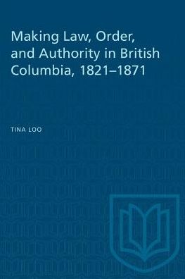 Tina Loo · Making Law, Order, and Authority in British Columbia, 1821-1871 - Heritage (Paperback Book) (1994)