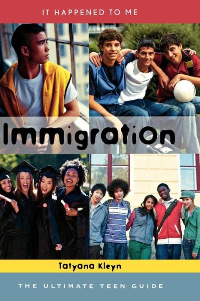 Cover for Tatyana Kleyn · Immigration: The Ultimate Teen Guide - It Happened to Me (Hardcover Book) (2011)