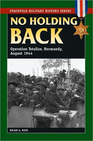 Cover for Brian A. Reid · No Holding Back: Operation Totalize, Normandy, August 1944 - Stackpole Military History Series (Paperback Bog) (2009)