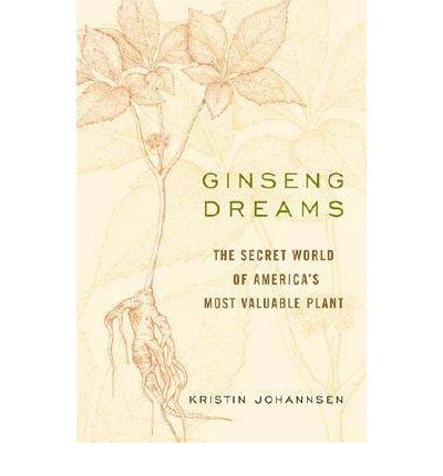 Cover for Kristin Johannsen · Ginseng Dreams: The Secret World of America's Most Valuable Plant (Hardcover Book) (2006)