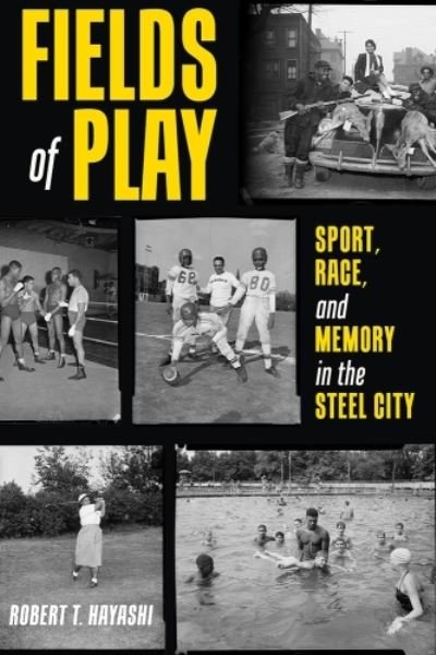 Fields of Play: Sport, Race, and Memory in the Steel City - Robert Hayashi - Böcker - University of Pittsburgh Press - 9780822947844 - 26 september 2023