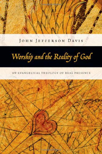 Cover for John Jefferson Davis · Worship and the Reality of God – An Evangelical Theology of Real Presence (Paperback Book) (2010)