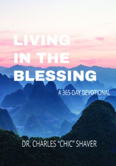 Cover for Shaver Charles &quot;Chic&quot; Shaver · Living in the Blessing: A 365-Day Devotional (Hardcover bog) (2021)