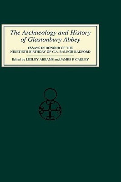 Cover for Lesley Abrams, James Carley, Aelred Watkin, Ann Dooley, C J Bond · The Archaeology and History of Glastonbury Abbey: Essays in Honour of the ninetieth birthday of C.A.Ralegh Radford (Inbunden Bok) (1991)