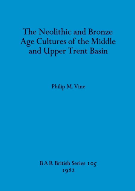 Cover for Philip M. Vine · The Neolithic and Bronze Age cultures of the Middle and Upper Trent Basin (N/A) (1982)