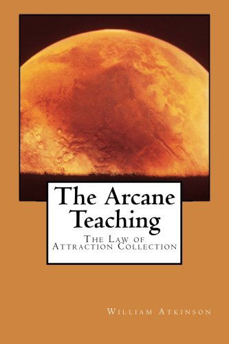 Cover for William Walker Atkinson · The Arcane Teaching: the Law of Attraction Collection (Paperback Book) (2012)