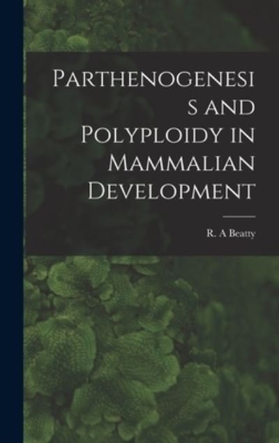 Cover for R A Beatty · Parthenogenesis and Polyploidy in Mammalian Development (Innbunden bok) (2021)