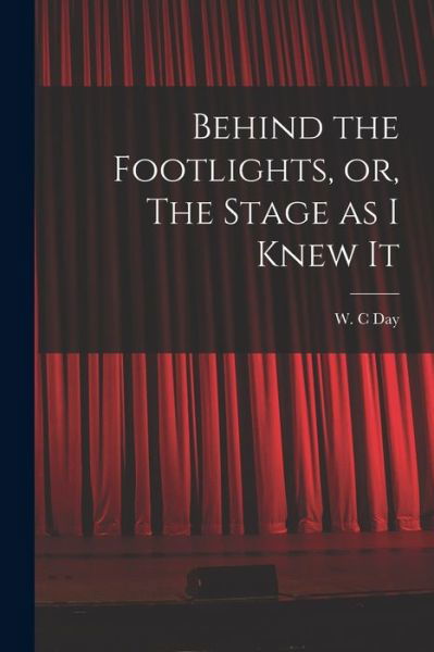 Cover for W C Day · Behind the Footlights, or, The Stage as I Knew It (Taschenbuch) (2021)