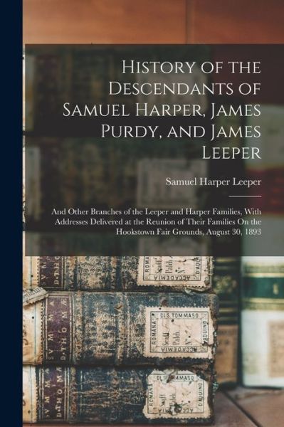 Cover for Samuel Harper Leeper · History of the Descendants of Samuel Harper, James Purdy, and James Leeper (Book) (2022)
