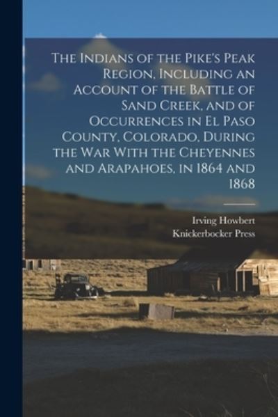 Cover for Irving Howbert · Indians of the Pike's Peak Region, Including an Account of the Battle of Sand Creek, and of Occurrences in el Paso County, Colorado, During the War with the Cheyennes and Arapahoes, in 1864 And 1868 (Buch) (2022)