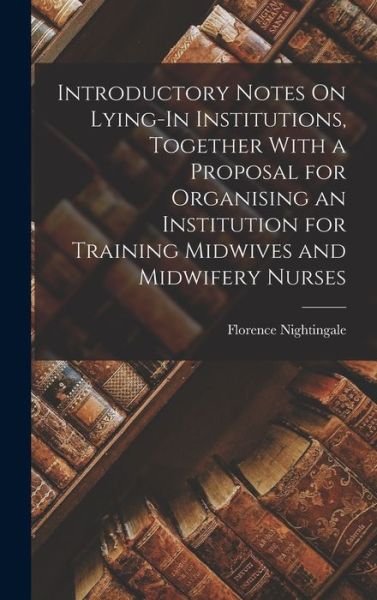 Cover for Florence Nightingale · Introductory Notes on Lying-In Institutions, Together with a Proposal for Organising an Institution for Training Midwives and Midwifery Nurses (Buch) (2022)