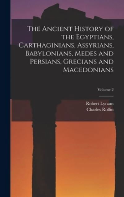 Cover for Charles Rollin · Ancient History of the Egyptians, Carthaginians, Assyrians, Babylonians, Medes and Persians, Grecians and Macedonians; Volume 2 (Book) (2022)