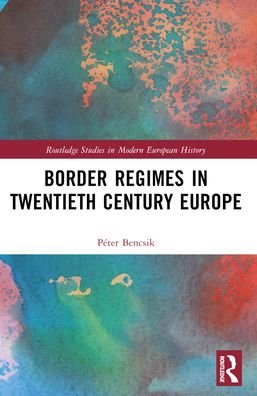 Cover for Bencsik, Peter (University of Szeged, Hungary) · Border Regimes in Twentieth Century Europe - Routledge Studies in Modern European History (Paperback Book) (2024)