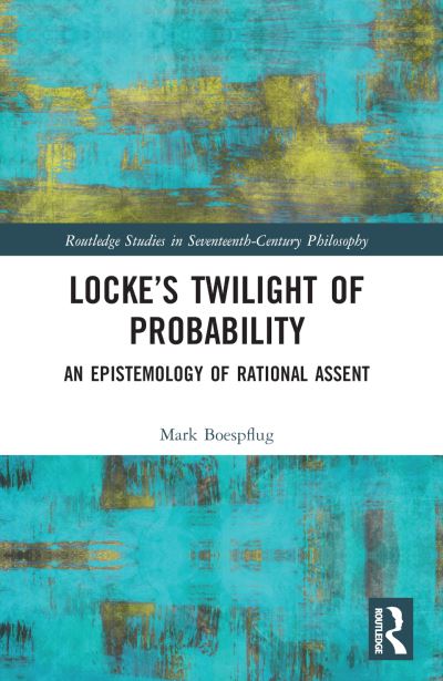 Cover for Boespflug, Mark (Fort Lewis College, USA) · Locke’s Twilight of Probability: An Epistemology of Rational Assent - Routledge Studies in Seventeenth-Century Philosophy (Taschenbuch) (2024)