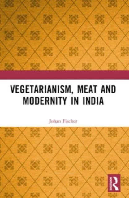 Fischer, Johan (Roskilde University, Denmark) · Vegetarianism, Meat and Modernity in India (Paperback Book) (2024)