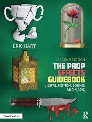 The Prop Effects Guidebook: Lights, Motion, Sound, and Magic - Hart, Eric (Professional Prop Builder, New York, NY, USA) - Books - Taylor & Francis Ltd - 9781032714844 - September 5, 2025