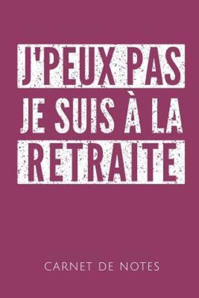 Cover for Cahiers de Les Retraites · J'Peux Pas Je Suis A La Retraite Carnet de Notes (Paperback Book) (2019)