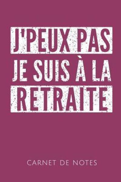 Cover for Cahiers de Les Retraites · J'Peux Pas Je Suis A La Retraite Carnet de Notes (Taschenbuch) (2019)