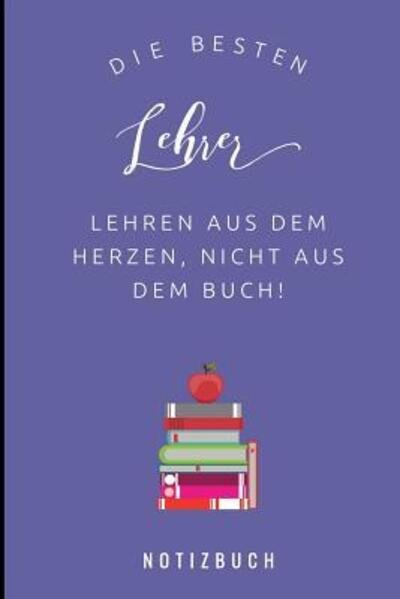 Cover for Geschenk Notizbuch · Die Besten Lehrer Lehren Aus Dem Herzen, Nicht Aus Dem Buch! Notizbuch (Pocketbok) (2019)