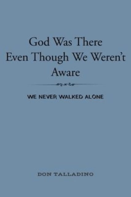 God Was There Even Though We Weren't Aware - Don Talladino - Książki - Christian Faith Publishing, Inc. - 9781098071844 - 24 lutego 2022