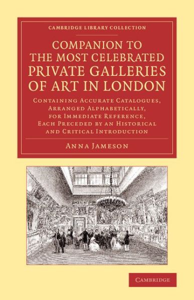 Cover for Anna Jameson · Companion to the Most Celebrated Private Galleries of Art in London: Containing Accurate Catalogues, Arranged Alphabetically, for Immediate Reference, Each Preceded by an Historical and Critical Introduction - Cambridge Library Collection - Art and Archit (Paperback Book) (2014)