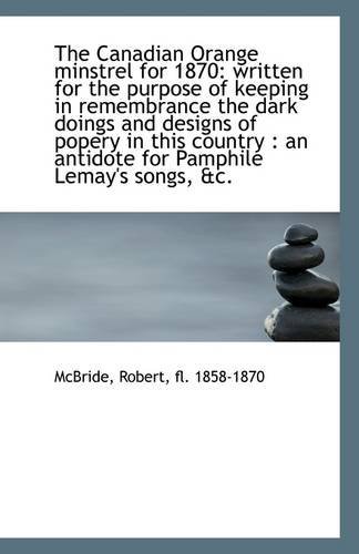 Cover for Fl. 1858-1870 Mcbride Robert · The Canadian Orange Minstrel for 1870: Written for the Purpose of Keeping in Remembrance the Dark Do (Paperback Book) (2009)