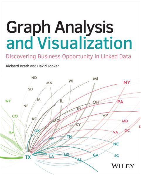 Graph Analysis and Visualization: Discovering Business Opportunity in Linked Data - Richard Brath - Books - John Wiley & Sons Inc - 9781118845844 - March 20, 2015