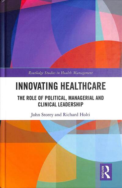 Cover for John Storey · Innovating Healthcare: The Role of Political, Managerial and Clinical Leadership - Routledge Studies in Health Management (Hardcover Book) (2019)