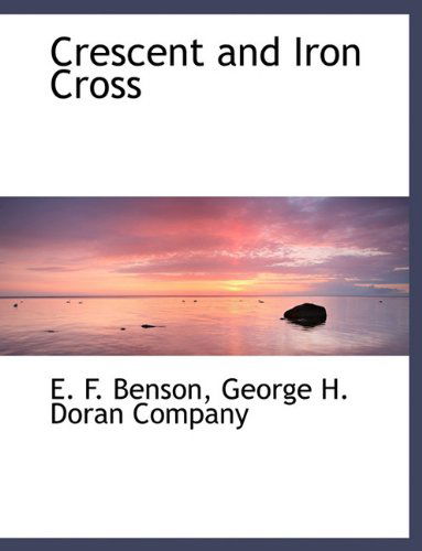 Crescent and Iron Cross - E. F. Benson - Books - BiblioLife - 9781140512844 - April 6, 2010