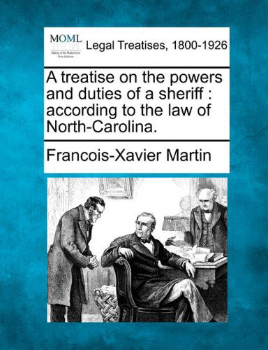 Cover for Francois Xavier Martin · A Treatise on the Powers and Duties of a Sheriff: According to the Law of North-carolina. (Paperback Bog) (2010)