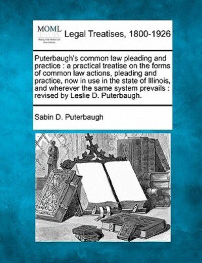 Puterbaugh's Common Law Pleading and Practice: a Practical Treatise on the Forms of Common Law Actions, Pleading and Practice, Now in Use in the State - Sabin D Puterbaugh - Books - Gale Ecco, Making of Modern Law - 9781240177844 - December 23, 2010