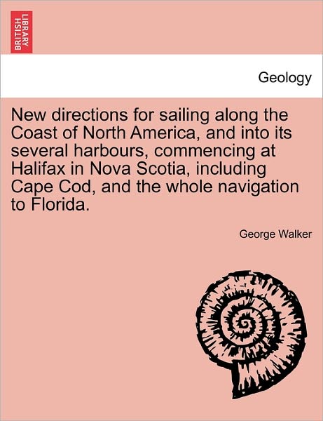 Cover for George Walker · New Directions for Sailing Along the Coast of North America, and into Its Several Harbours, Commencing at Halifax in Nova Scotia, Including Cape Cod, (Paperback Book) (2011)