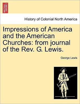 Cover for George Lewis · Impressions of America and the American Churches: from Journal of the Rev. G. Lewis. (Paperback Bog) (2011)