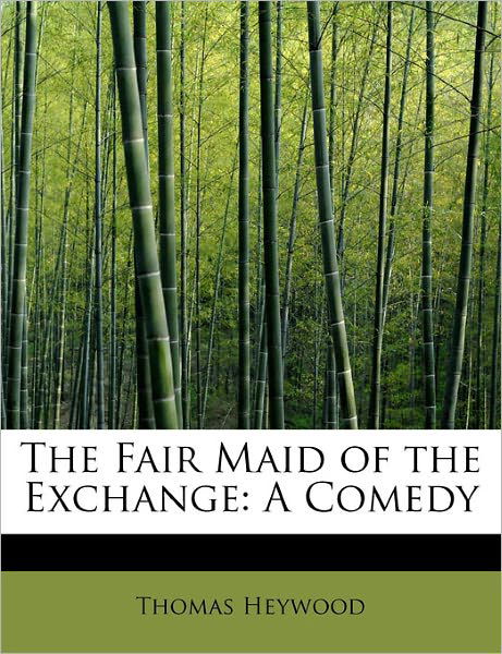 Cover for Thomas Heywood · The Fair Maid of the Exchange: a Comedy (Taschenbuch) (2011)